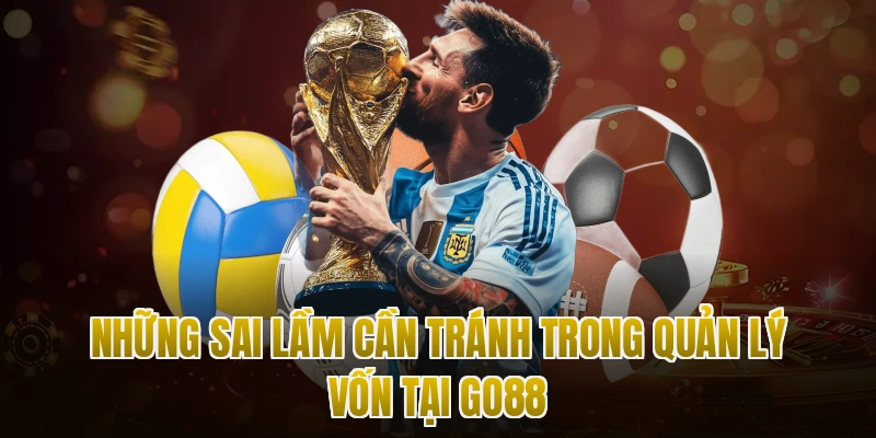 Những sai lầm cần tránh trong quản lý vốn tại Go88