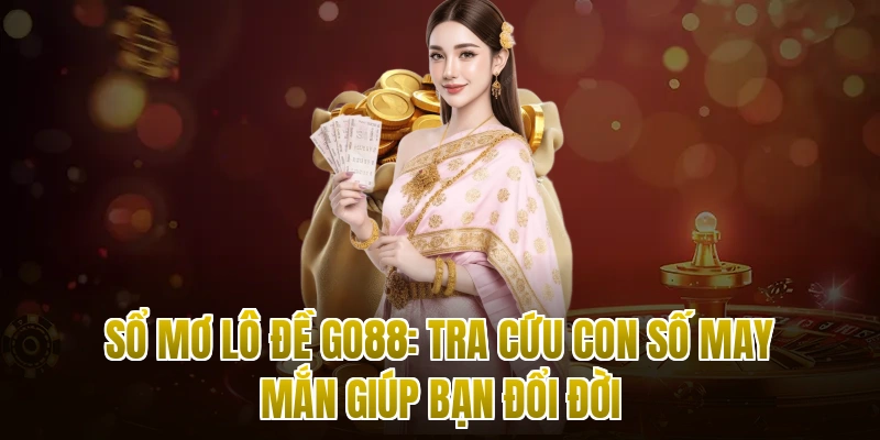 Sổ Mơ Lô Đề Go88: Tra Cứu Con Số May Mắn Giúp Bạn Đổi Đời