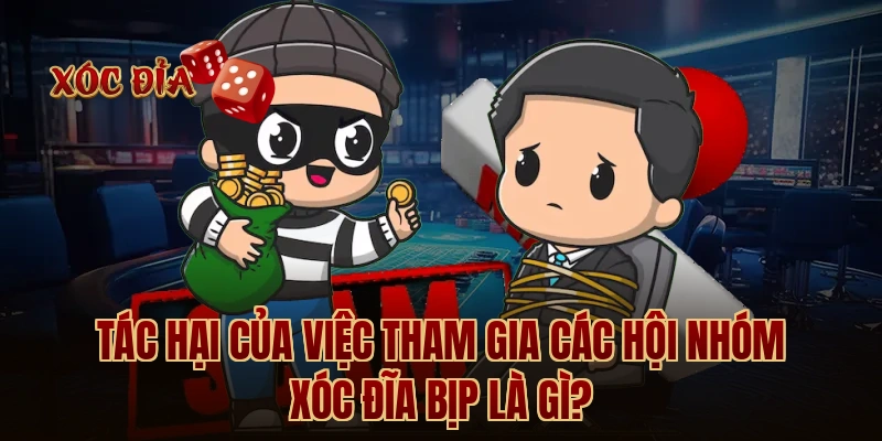 Tác hại của việc tham gia các hội nhóm xóc đĩa bịp là gì?
