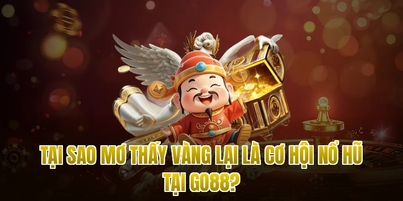 Tại sao mơ thấy vàng lại là cơ hội nổ hũ tại Go88?