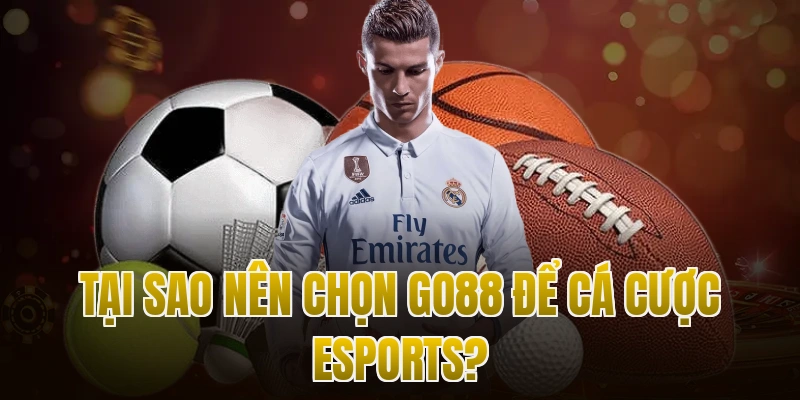 Tại sao nên chọn Go88 để cá cược Esports?