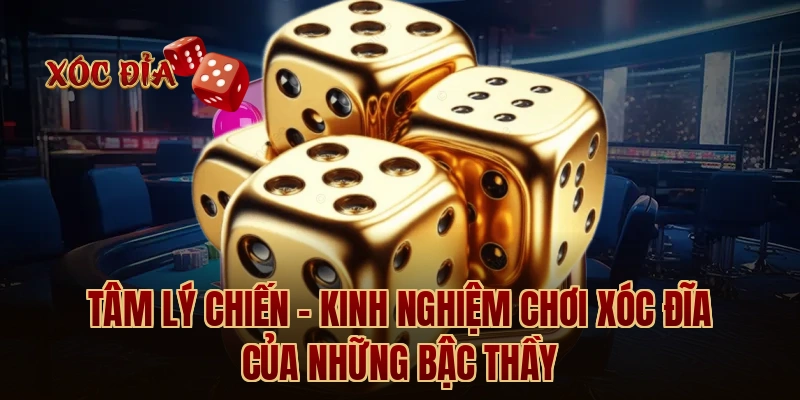 Tâm lý chiến - Kinh nghiệm chơi xóc đĩa của những bậc thầy
