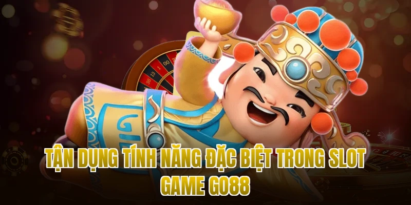 Tận dụng tính năng đặc biệt trong Slot Game Go88