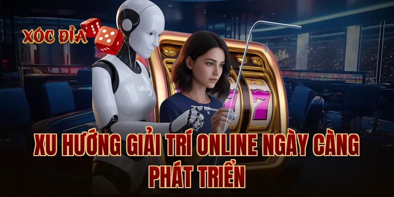 Xu hướng giải trí online ngày càng phát triển